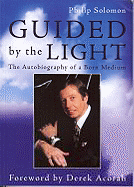 Guided by the Light: The Autobiography of a Born Medium - Solomon, Philip