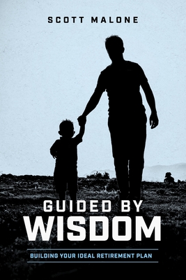 Guided by Wisdom: Building Your Ideal Retirement Plan - Malone, Scott