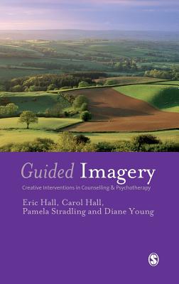 Guided Imagery: Creative Interventions in Counselling & Psychotherapy - Hall, Eric, Dr., and Hall, Carol, Professor, PhD, RGN, and Stradling, Pamela