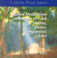 Guided Meditations on Images of God: Mother, Potter, Compassion, Love