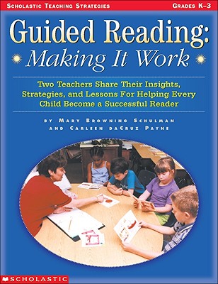 Guided Reading: Making It Work: Two Teachers Share Their Insights, Strategies, and Lessons for Helping Every Child Become a Successful Reader - Payne, Carleen Dacruz, and Schulman, Mary Browning, and Carleen, Payne