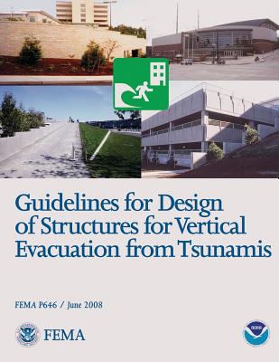 Guidelines for Design of Structures for Vertical Evacuation from Tsunamis (FEMA P646 / June 2008) - Agency, Federal Emergency Management, and Administration, National Oceanic and Atm (Contributions by), and Security, U S Depar