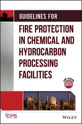 Guidelines for Fire Protection in Chemical, Petrochemical, and Hydrocarbon Processing Facilities - Ccps (Center for Chemical Process Safety)