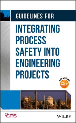 Guidelines for Integrating Process Safety Into Engineering Projects - Ccps (Center for Chemical Process Safety)