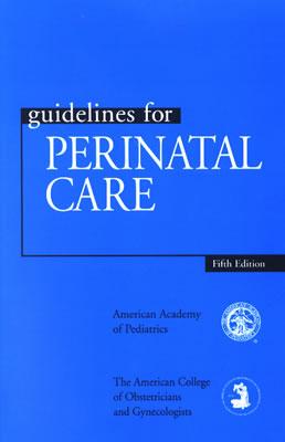 Guidelines for Perinatal Care - American Academy of Pediatrics, and American College of Obstetricians and Gy