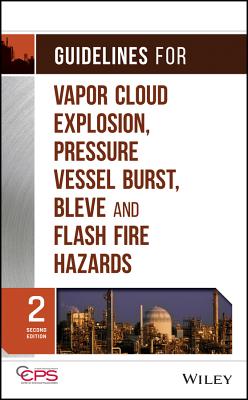 Guidelines for Vapor Cloud Explosion, Pressure Vessel Burst, Bleve, and Flash Fire Hazards - Center for Chemical Process Safety (CCPS)