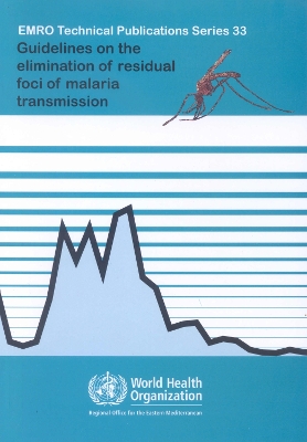 Guidelines on the Elimination of Residual Foci of Malaria Transmission - Who Regional Office for the Eastern Mediterranean