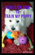 Guides on How to Train My Puppy: complete guides on how to train your puppy