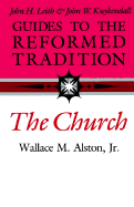 Guides to the Reformed Tradition: The Church - Alston, Wallace M, Jr., and Leith, John Haddon (Preface by), and Kuykendall, John W (Preface by)