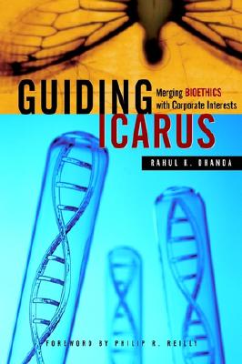 Guiding Icarus: Merging Bioethics with Corporate Interests - Dhanda, Rahul K
