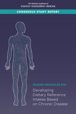 Guiding Principles for Developing Dietary Reference Intakes Based on Chronic Disease - National Academies of Sciences, Engineering, and Medicine, and Health and Medicine Division, and Food and Nutrition Board