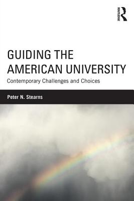 Guiding the American University: Contemporary Challenges and Choices - Stearns, Peter N.