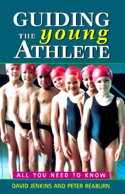 Guiding the Young Athlete: All You Need to Know - Jenkins, David, Ph.D., and Reaburn, Peter, Ph.D.