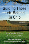 Guiding Those Left Behind in Ohio: Legal and Practical Things You Need to Do to Settle an Estate in Ohio and How to Arrange Your Own Affairs to Avoid Uneccessary Costs to Your Family