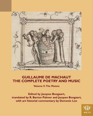 Guillaume de Machaut, the Complete Poetry and Music, Volume 9: The Motets - Boogaart, Jacques (Editor), and Palmer, R Barton (Translated by)