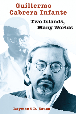 Guillermo Cabrera Infante: Two Islands, Many Worlds - Souza, Raymond D