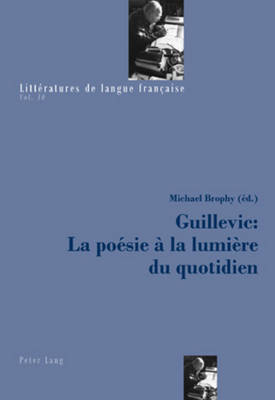 Guillevic: La Po?sie ? La Lumi?re Du Quotidien - Mayaux, Catherine (Editor), and Brophy, Michael (Editor)