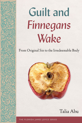 Guilt and Finnegans Wake: From Original Sin to the Irredeemable Body - Abu, Talia