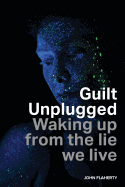 Guilt Unplugged: Waking Up from the Lie We Live