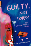 Guilty, Not Sorry: The Adrian Prince Story.
