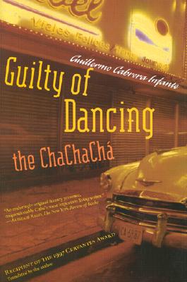 Guilty of Dancing the Chachacha - Infante, Guillermo Cabrena (Translated by), and Cabrera Infante, G