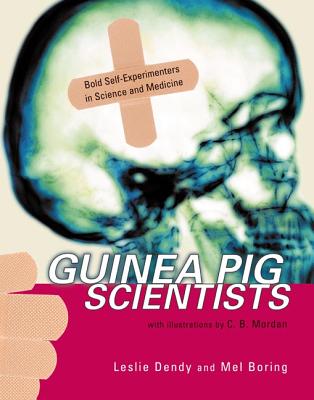 Guinea Pig Scientists: Bold Self-Experimenters in Science and Medicine - Boring, Mel, and Dendy, Leslie
