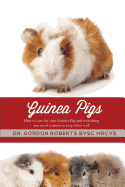 Guinea Pigs: How to care for your Guinea Pig and everything you need to know to keep them well