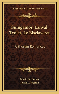 Guingamor, Lanval, Tyolet, Le Bisclaveret: Arthurian Romances - De France, Marie, and Weston, Jessie Laidlay (Translated by)