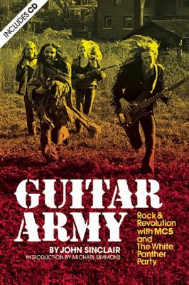 Guitar Army: Rock and Revolution with the Mc5 and the White Panther Party - Sinclair, John, and Simmons, Michael (Introduction by)
