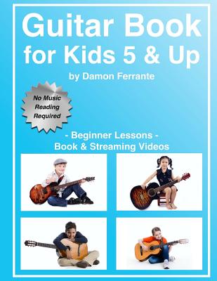 Guitar Book for Kids 5 & Up - Beginner Lessons: Learn to Play Famous Guitar Songs for Children, How to Read Music & Guitar Chords (Book & Streaming Videos) - Ferrante, Damon