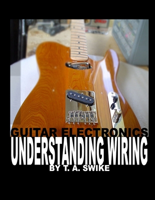 Guitar Electronics Understanding Wiring - Swike, Tim