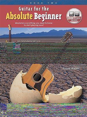 Guitar for the Absolute Beginner, Bk 2: Absolutely Everything You Need to Know to Start Playing Now!, Book & Online Audio - Mazer, Susan