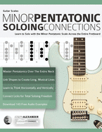 Guitar Scales: Minor Pentatonic Soloing Connections: Learn to Solo with the Minor Pentatonic Scale Across the Entire Fretboard