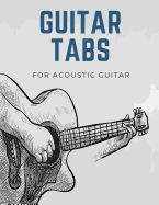 Guitar Tabs for Acoustic Guitar: Write Down Your Own Guitar Music! Blank Sheet Music Paper Tablature for Guitar Songs and Chords