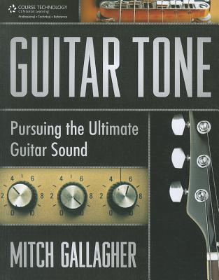 Guitar Tone: Pursuing the Ultimate Guitar Sound - Gallagher, Mitch