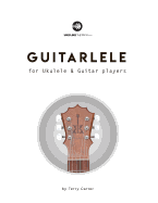 Guitarlele for Ukulele and Guitar Players