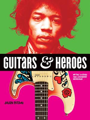 Guitars and Heroes: Mythic Guitars and Legendary Musicians - Bitoun, Julien