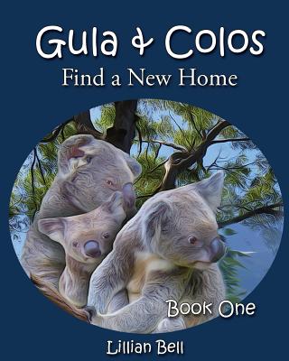 Gula & Colos Find a New Home: Book One: Joey the Young Koala Goes Exploring - Callcott, Gillian, and Bell, Lillian
