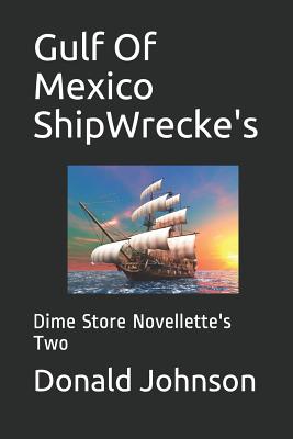 Gulf of Mexico Shipwrecke's: Dime Store Novellette's Two - Johnson, Donald R