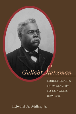 Gullah Statesman: Robert Smalls from Slavery to Congress, 1839-1915 - Miller, Edward a