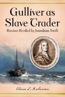 Gulliver as Slave Trader: Racism Reviled by Jonathan Swift - Robinson, Elaine L