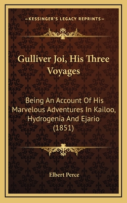 Gulliver Joi, His Three Voyages: Being an Account of His Marvelous Adventures in Kailoo, Hydrogenia and Ejario (1851) - Perce, Elbert