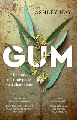 Gum: The story of eucalypts & their champions - Hay, Ashley