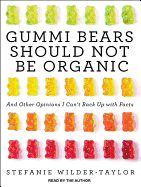 Gummi Bears Should Not Be Organic: And Other Opinions I Can't Back Up with Facts