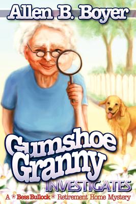 Gumshoe Granny Investigates: A Bess Bullock Retirement Home Mystery - Boyer, Allen B