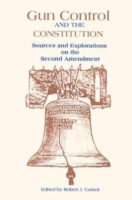 Gun Control and the Constitution: The Courts, Congress, and the Second Amendment - Cottrol, Robert J (Editor)