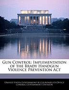 Gun Control: Implementation of the Brady Handgun Violence Prevention ACT