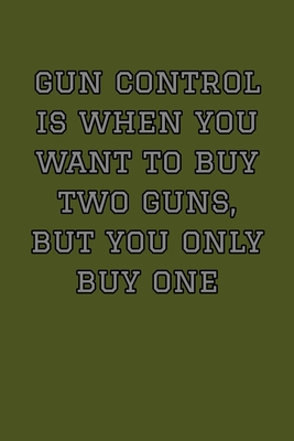 Gun Control Is When You Want To Buy Two Guns, But You Only Buy One: Target Range Shooting Log - Publishing, Gun Range Log