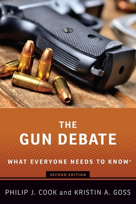 Gun Debate: What Everyone Needs to Know - Cook, Philip J, and Goss, Kristin A