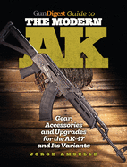 Gun Digest Guide to the Modern AK: Gear, Accessories & Upgrades for the AK-47 and Its Variants